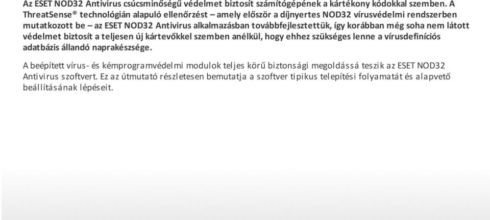továbbfejlesztettük, így korábban még soha nem látott védelmet biztosít a teljesen új kártevőkkel szemben anélkül, hogy ehhez szükséges lenne a vírusdefiníciós adatbázis