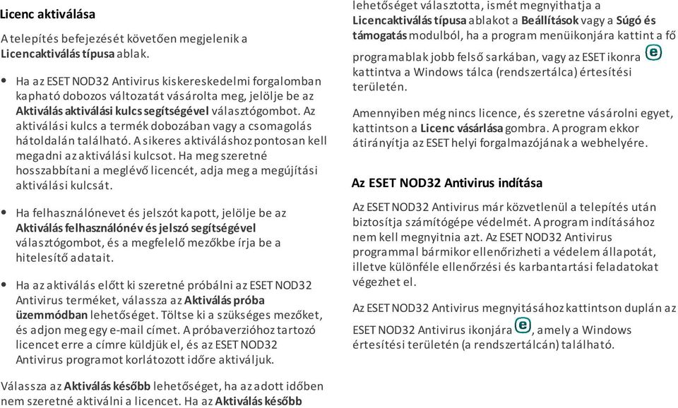 Az aktiválási kulcs a termék dobozában vagy a csomagolás hátoldalán található. A sikeres aktiváláshoz pontosan kell megadni az aktiválási kulcsot.