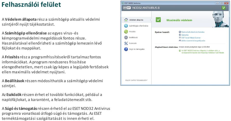 A program rendszeres frissítése elengedhetetlen, mert csak így képes a legújabb fertőzések ellen maximális védelmet nyújtani. A Beállítások részen módosíthatók a számítógép védelmi szintjei.
