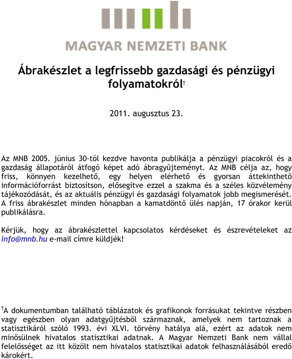 Az MNB célja az, hogy friss, könnyen kezelhető, egy helyen elérhető és gyorsan áttekinthető információforrást biztosítson, elősegítve ezzel a szakma és a széles közvélemény tájékozódását, és az