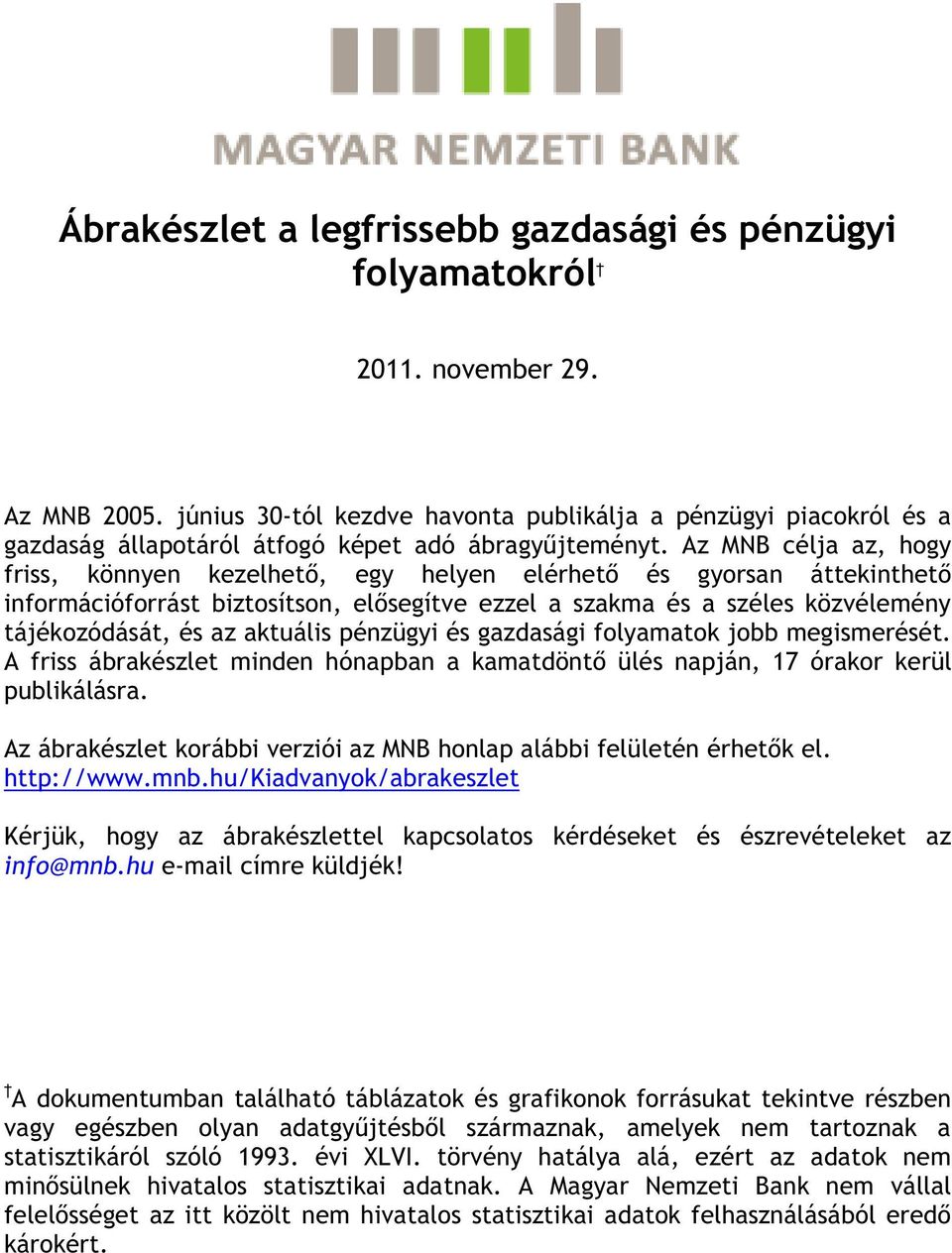 Az MNB célja az, hogy friss, könnyen kezelhető, egy helyen elérhető és gyorsan áttekinthető információforrást biztosítson, elősegítve ezzel a szakma és a széles közvélemény tájékozódását, és az