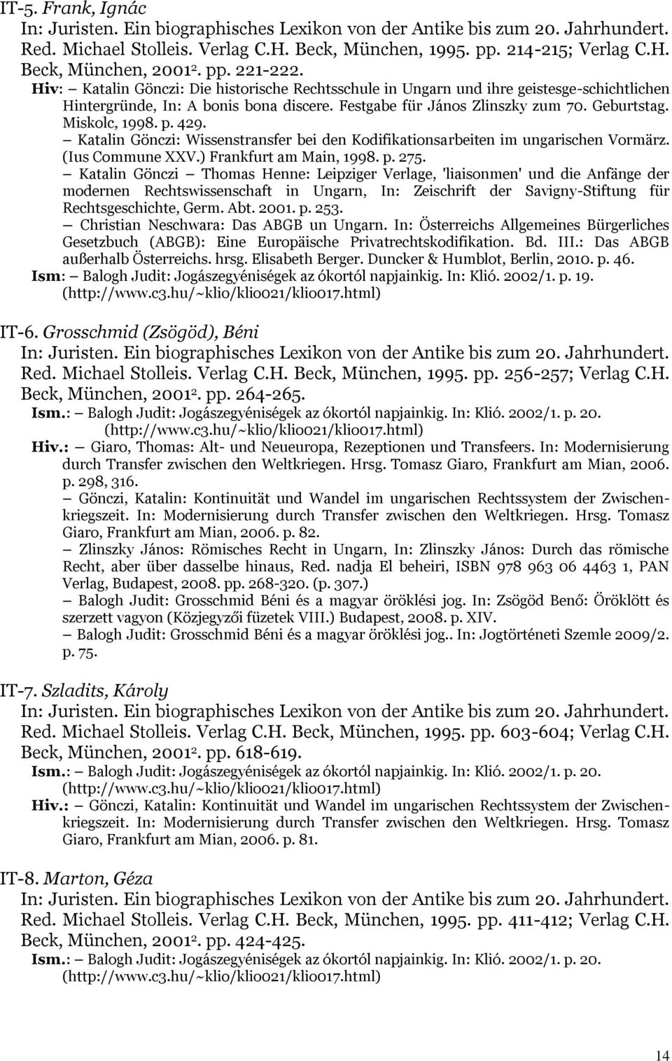 Miskolc, 1998. p. 429. Katalin Gönczi: Wissenstransfer bei den Kodifikationsarbeiten im ungarischen Vormärz. (Ius Commune XXV.) Frankfurt am Main, 1998. p. 275.