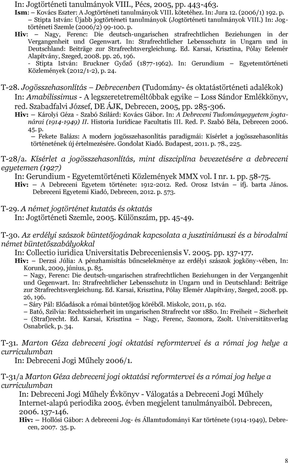 In: Strafrechtlicher Lebensschutz in Ungarn und in Deutschland: Beiträge zur Strafrechtsvergleichung. Ed. Karsai, Krisztina, Pólay Eelemér Alapítvány, Szeged, 2008. pp. 26, 196.
