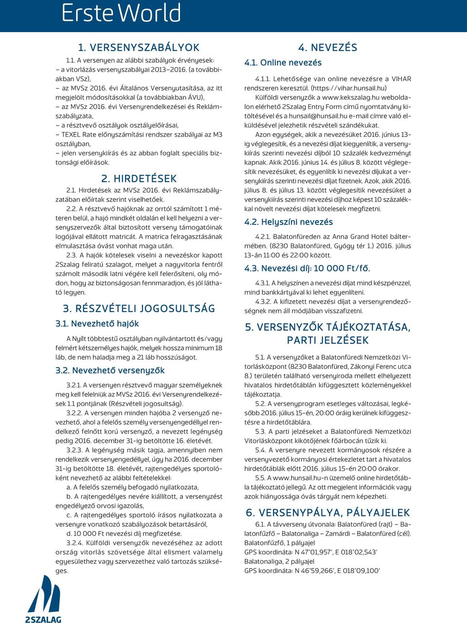 évi Versenyrendelkezései és Reklámszabályzata, a résztvevô osztályok osztályelôírásai, TEXEL Rate elônyszámítási rendszer szabályai az M3 osztályban, jelen versenykiírás és az abban foglalt speciális