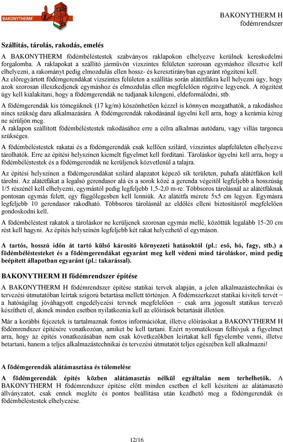 Az előregyártott födémgerendákat vízszintes felületen a szállítás során alátétfákra kell helyezni úgy, hogy azok szorosan illeszkedjenek egymáshoz és elmozdulás ellen megfelelően rögzítve legyenek.