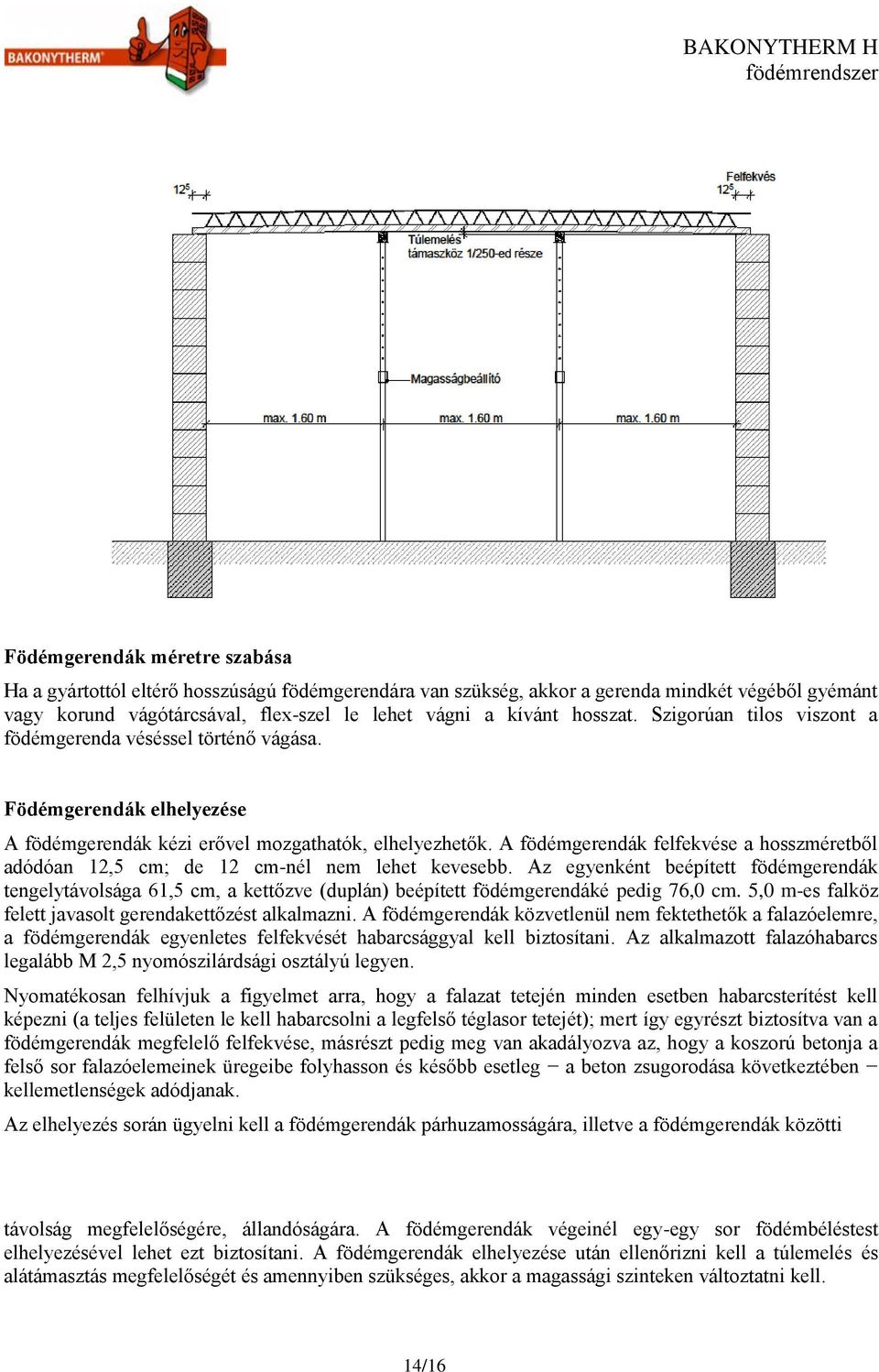 A födémgerendák felfekvése a hosszméretből adódóan 12,5 cm; de 12 cm-nél nem lehet kevesebb.