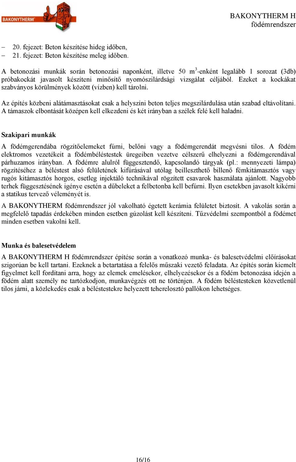 Ezeket a kockákat szabványos körülmények között (vízben) kell tárolni. Az építés közbeni alátámasztásokat csak a helyszíni beton teljes megszilárdulása után szabad eltávolítani.