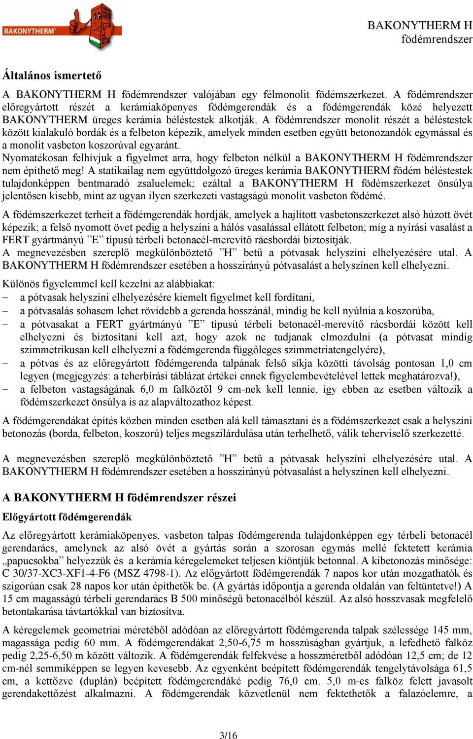 A monolit részét a béléstestek között kialakuló bordák és a felbeton képezik, amelyek minden esetben együtt betonozandók egymással és a monolit vasbeton koszorúval egyaránt.