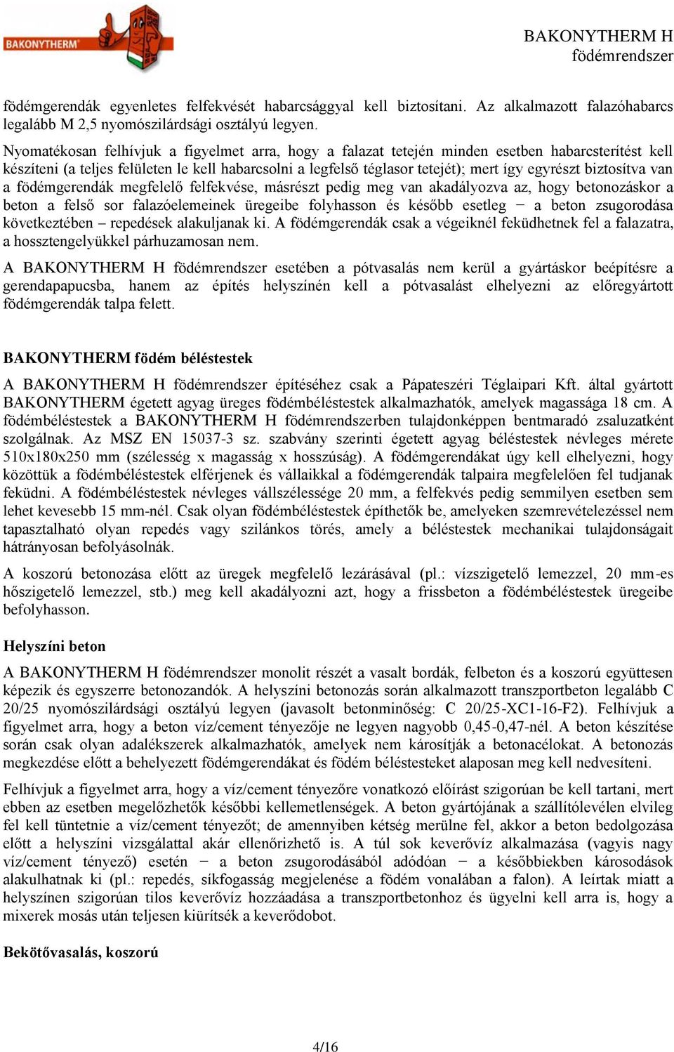 biztosítva van a födémgerendák megfelelő felfekvése, másrészt pedig meg van akadályozva az, hogy betonozáskor a beton a felső sor falazóelemeinek üregeibe folyhasson és később esetleg a beton