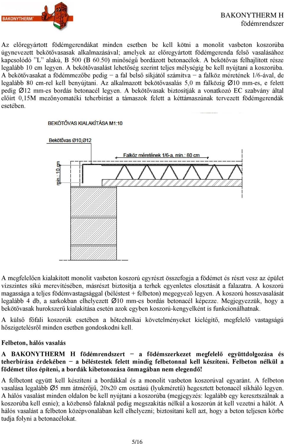 A bekötővasakat a födémmezőbe pedig a fal belső síkjától számítva a falköz méretének 1/6-ával, de legalább 80 cm-rel kell benyújtani.
