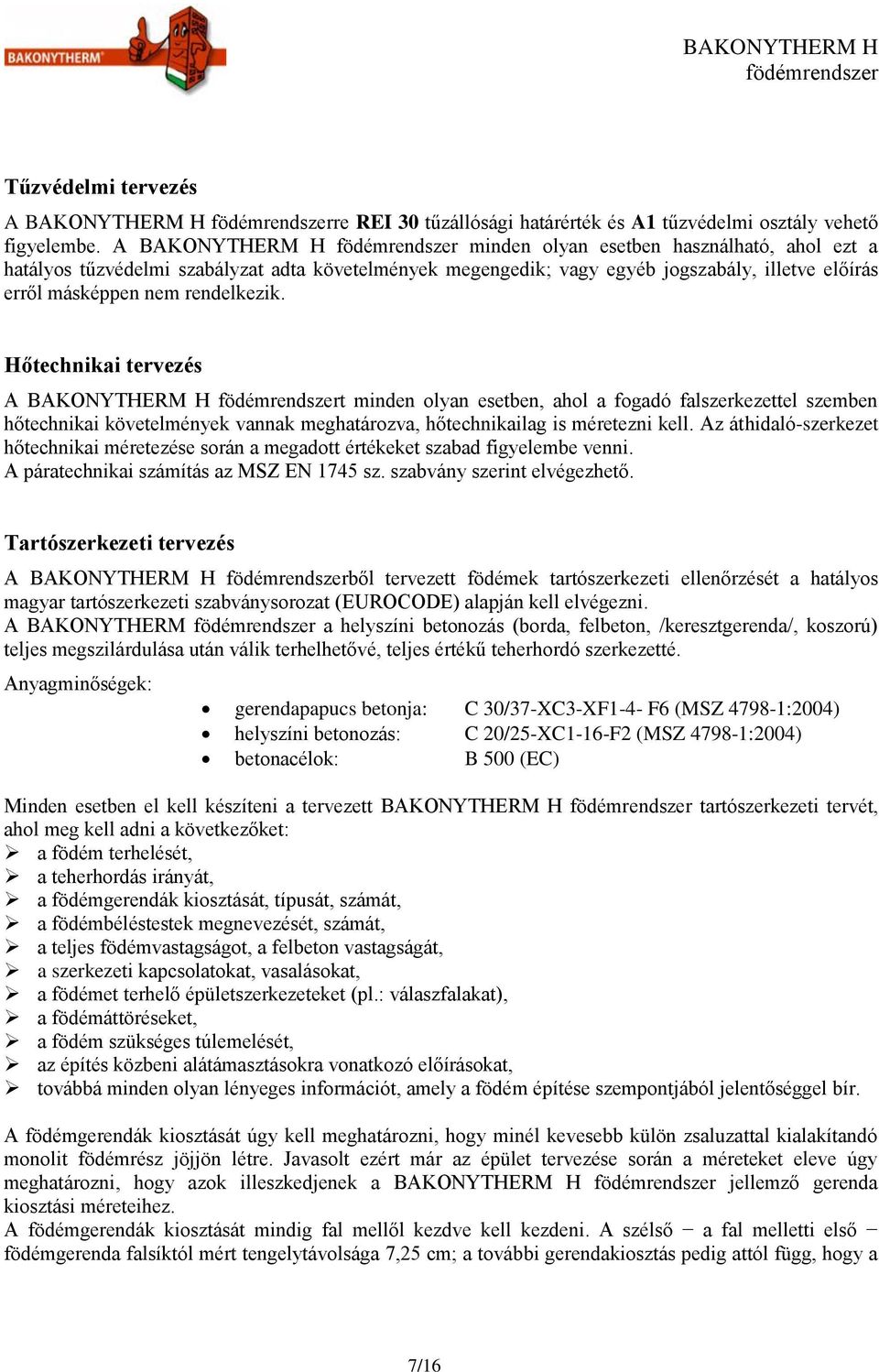Hőtechnikai tervezés A BAKONYTHERM H t minden olyan esetben, ahol a fogadó falszerkezettel szemben hőtechnikai követelmények vannak meghatározva, hőtechnikailag is méretezni kell.