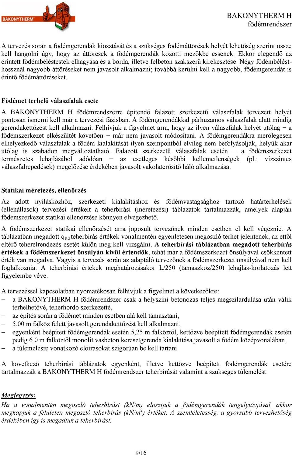 Négy födémbélésthossznál nagyobb áttöréseket nem javasolt alkalmazni; továbbá kerülni kell a nagyobb, födémgerendát is érintő födémáttöréseket.