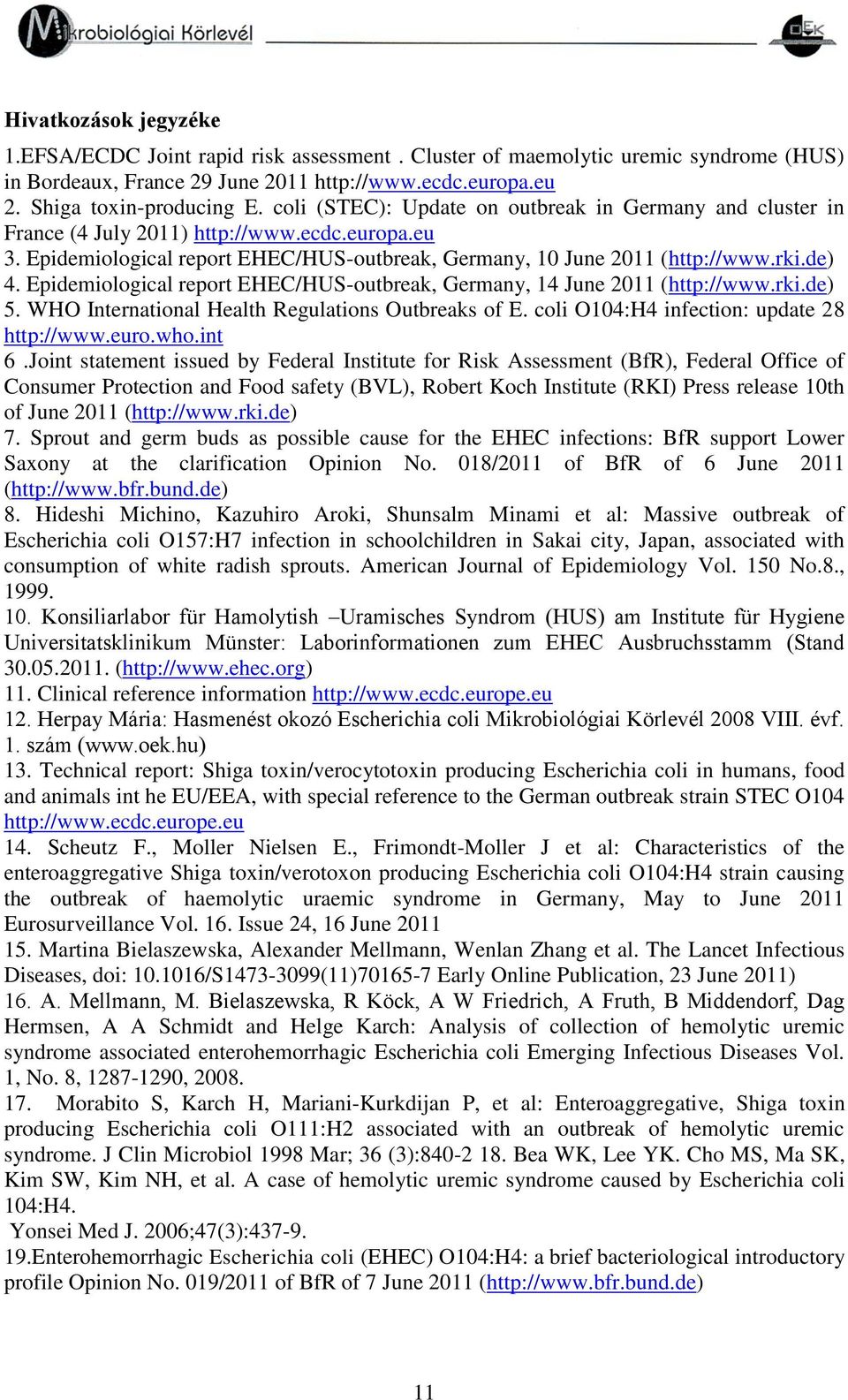 Epidemiological report EHEC/HUS-outbreak, Germany, 14 June 2011 (http://www.rki.de) 5. WHO International Health Regulations Outbreaks of E. coli O104:H4 infection: update 28 http://www.euro.who.int 6.