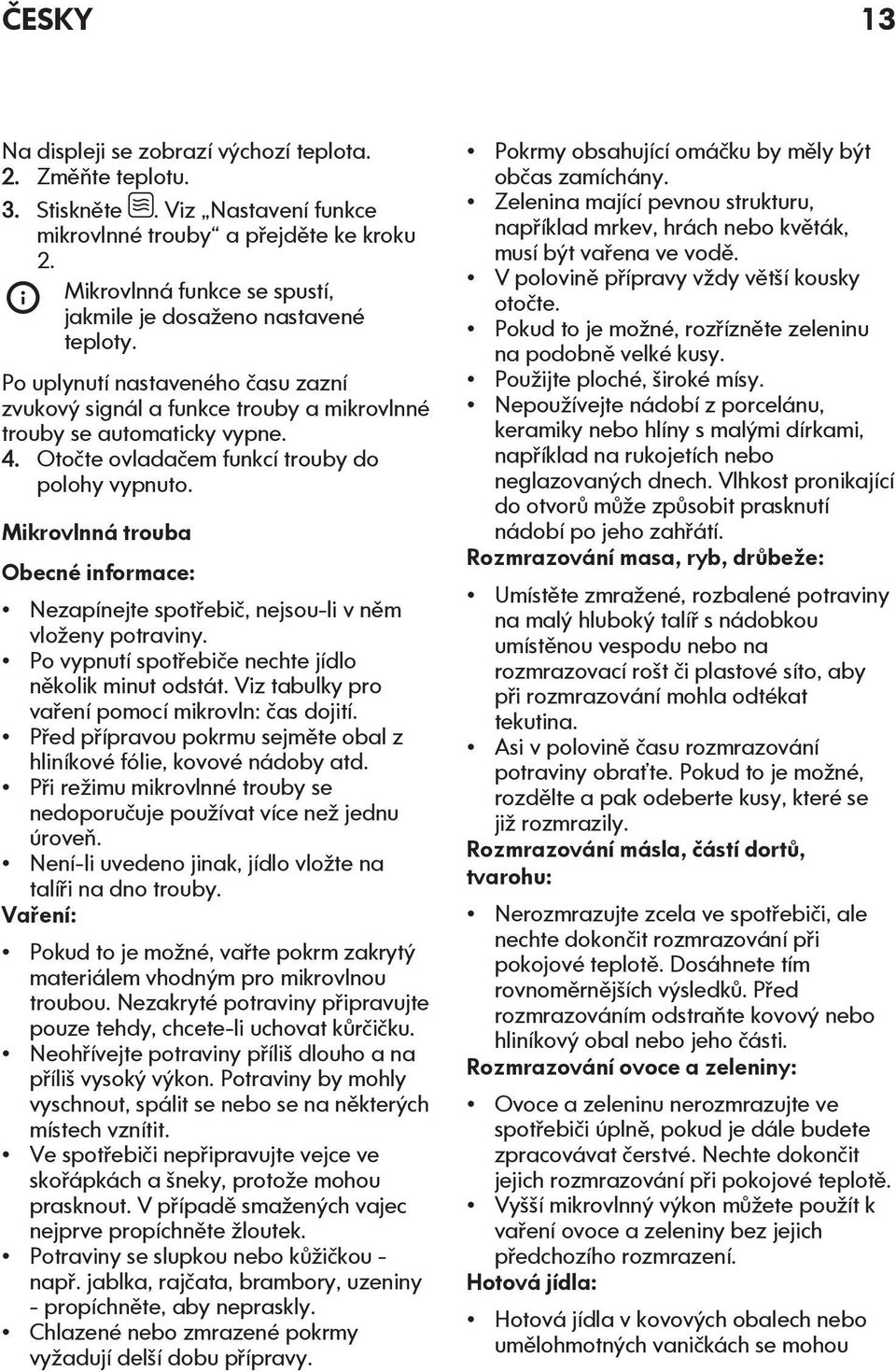 Otočte ovladačem funkcí trouby do polohy vypnuto. Mikrovlnná trouba Obecné informace: Nezapínejte spotřebič, nejsou-li v něm vloženy potraviny. Po vypnutí spotřebiče nechte jídlo několik minut odstát.