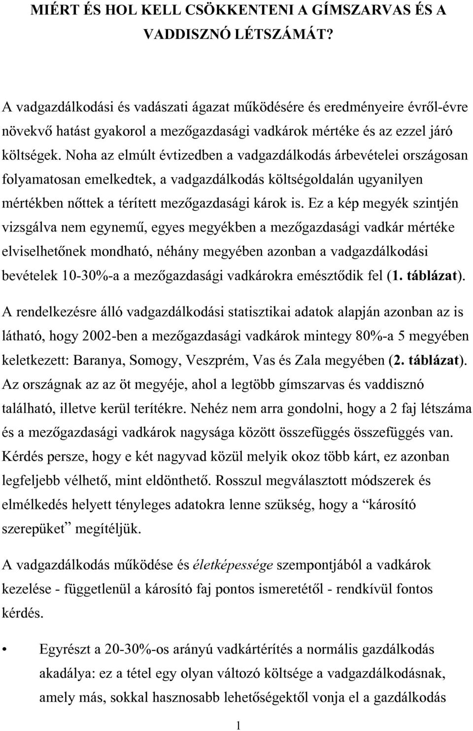 Noha az elmúlt évtizedben a vadgazdálkodás árbevételei országosan folyamatosan emelkedtek, a vadgazdálkodás költségoldalán ugyanilyen mértékben nôttek a térített mezôgazdasági károk is.