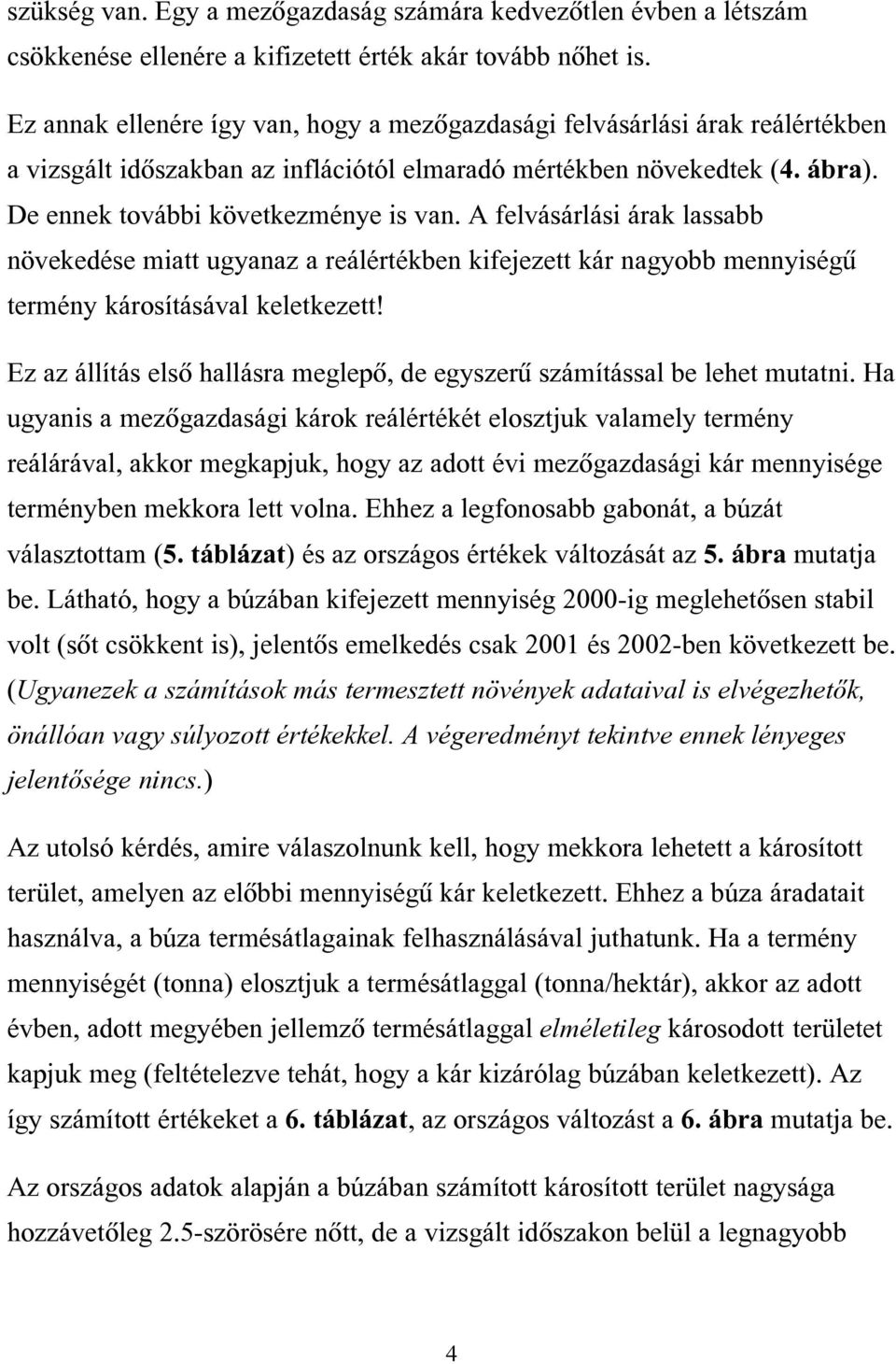 A felvásárlási árak lassabb növekedése miatt ugyanaz a reálértékben kifejezett kár nagyobb mennyiségû termény károsításával keletkezett!