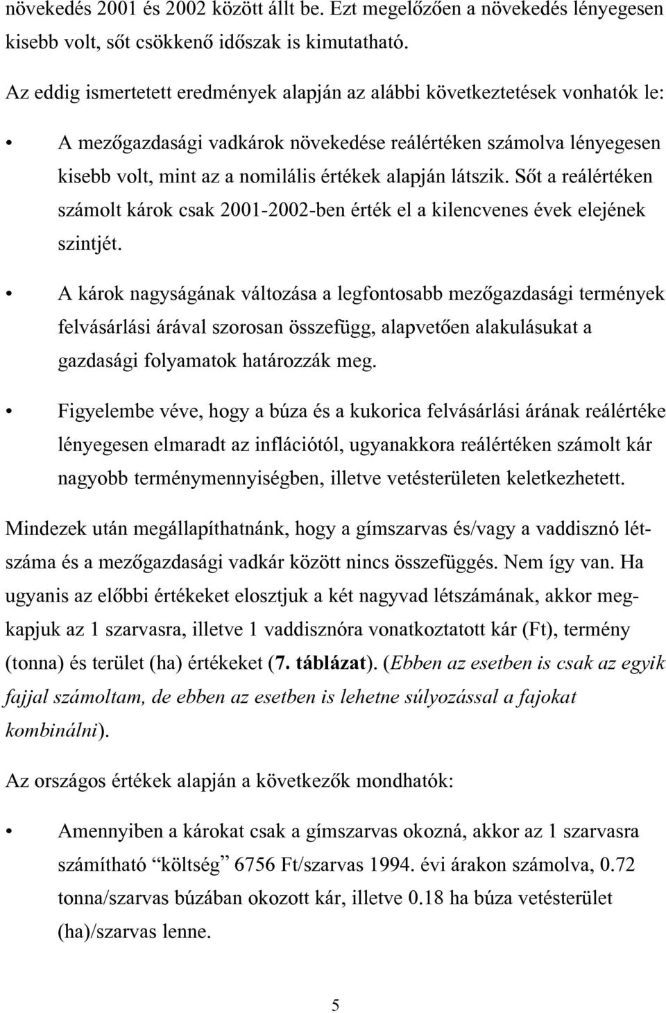 látszik. Sôt a reálértéken számolt károk csak 2001-2002-ben érték el a kilencvenes évek elejének szintjét.