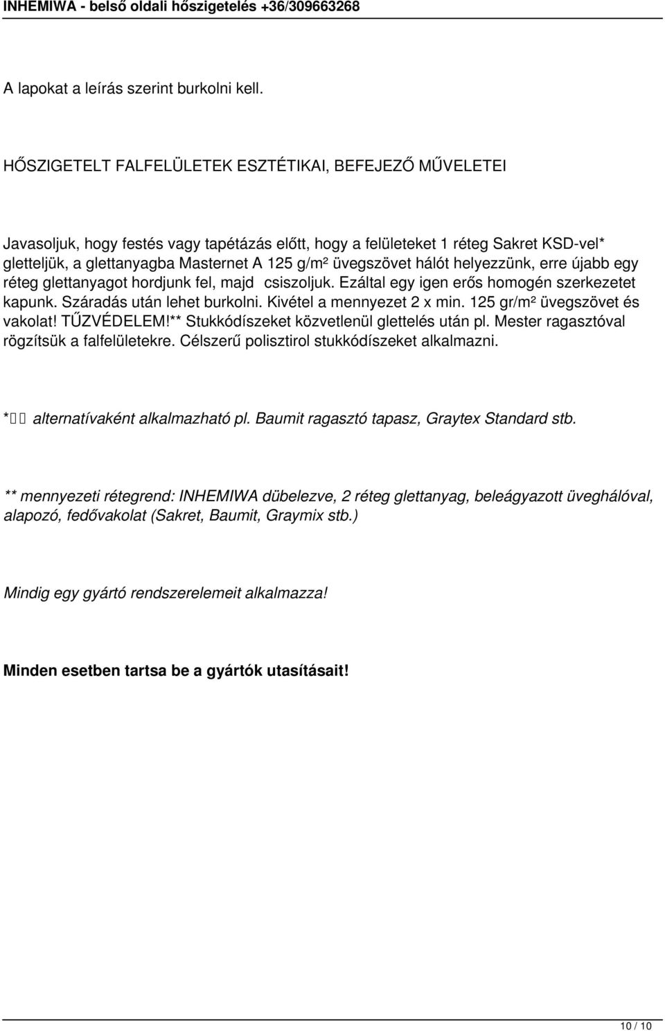 üvegszövet hálót helyezzünk, erre újabb egy réteg glettanyagot hordjunk fel, majd csiszoljuk. Ezáltal egy igen erős homogén szerkezetet kapunk. Száradás után lehet burkolni.