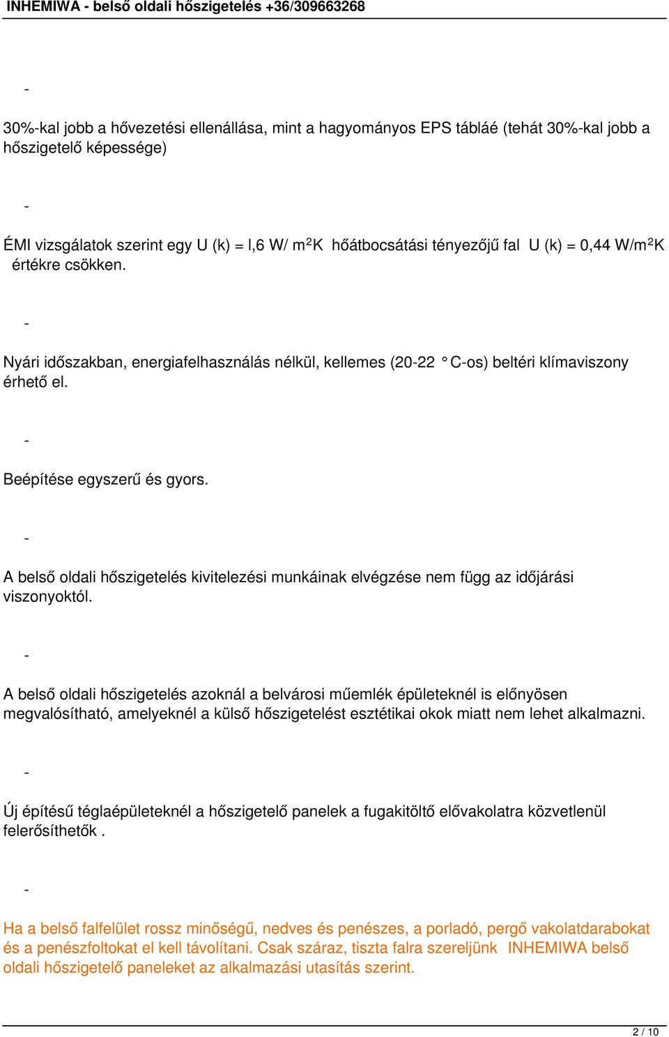 Beépítése egyszerű és gyors. A belső oldali hőszigetelés kivitelezési munkáinak elvégzése nem függ az időjárási viszonyoktól.