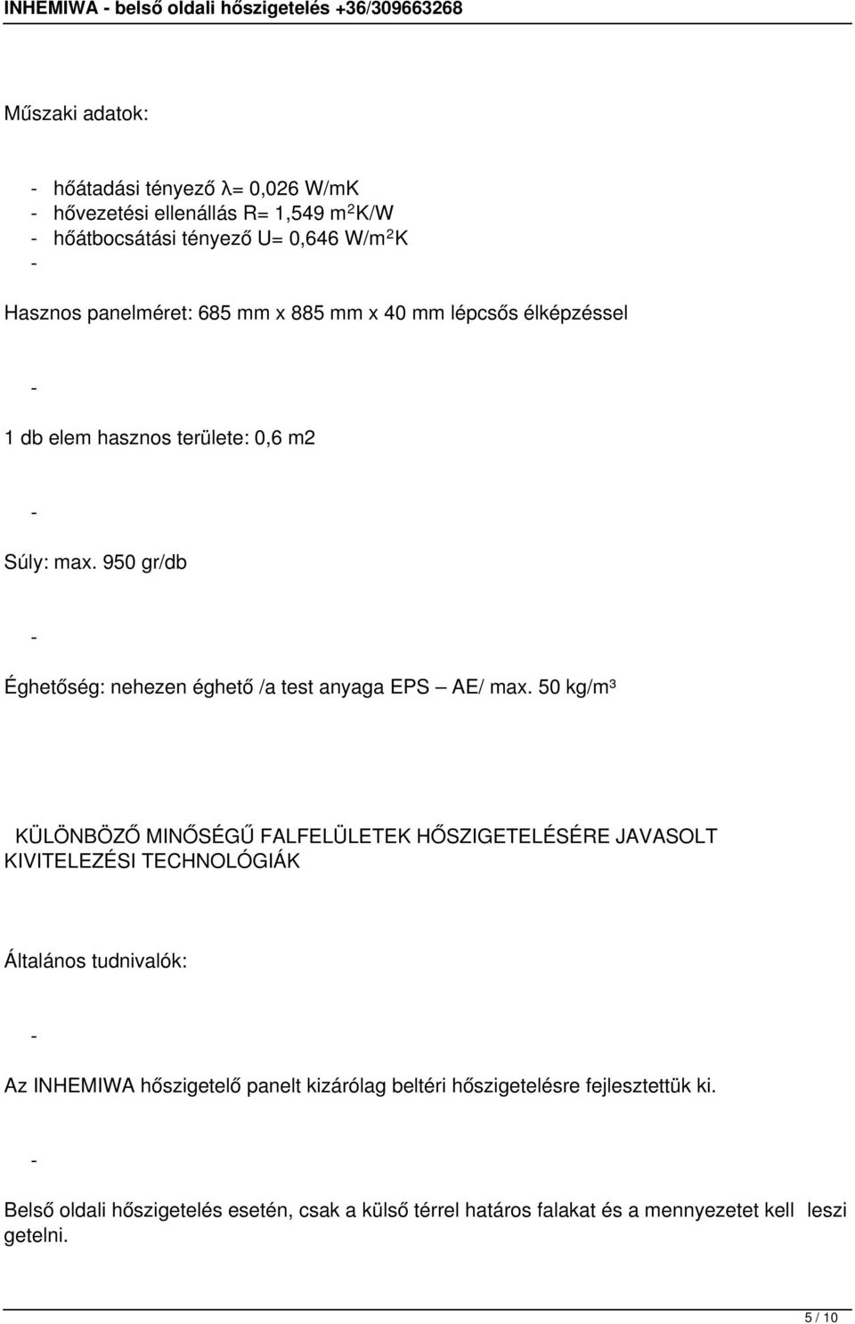 950 gr/db Éghetőség: nehezen éghető /a test anyaga EPS AE/ max.