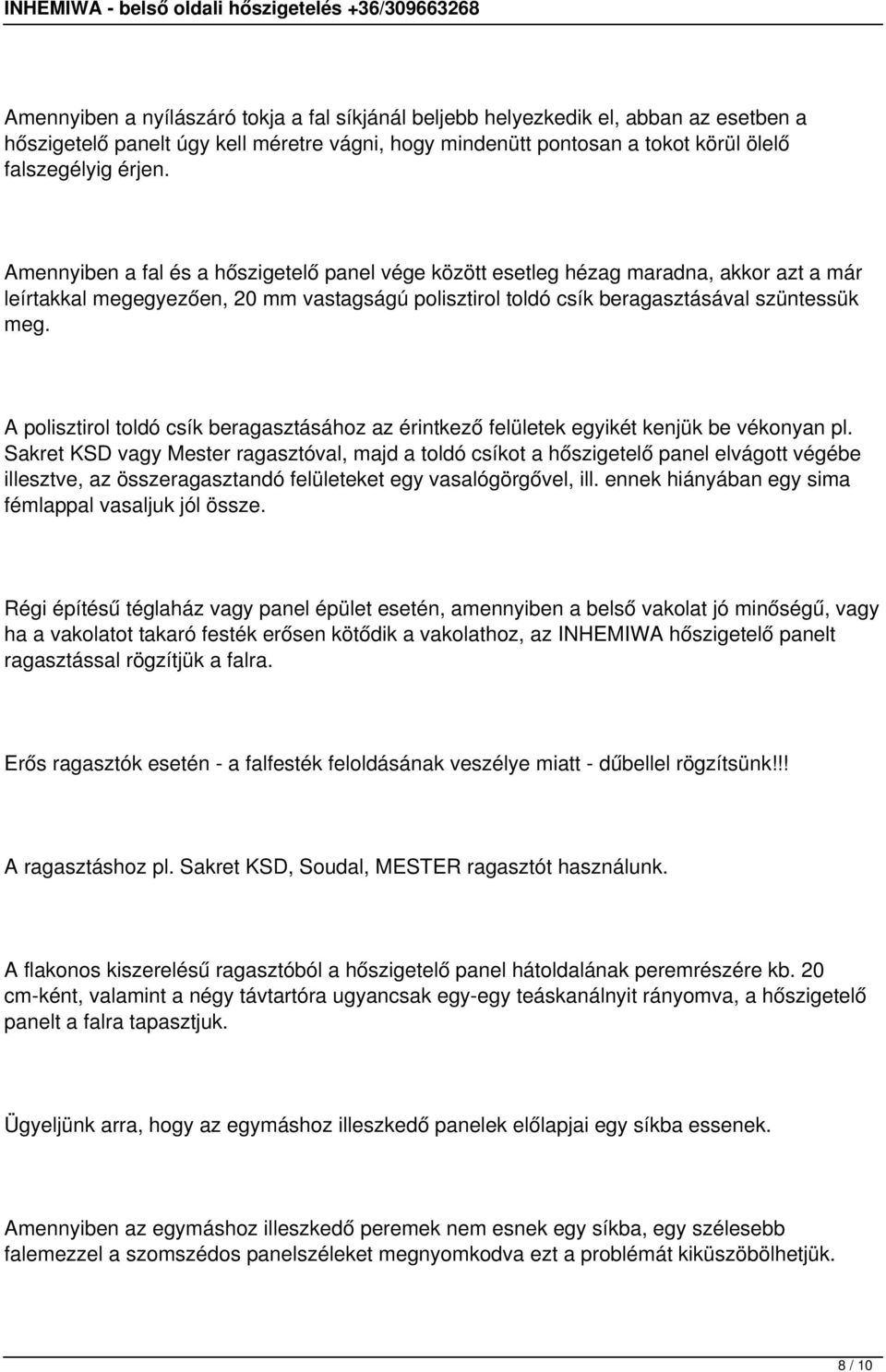 Amennyiben a fal és a hőszigetelő panel vége között esetleg hézag maradna, akkor azt a már leírtakkal megegyezően, 20 mm vastagságú polisztirol toldó csík beragasztásával szüntessük meg.