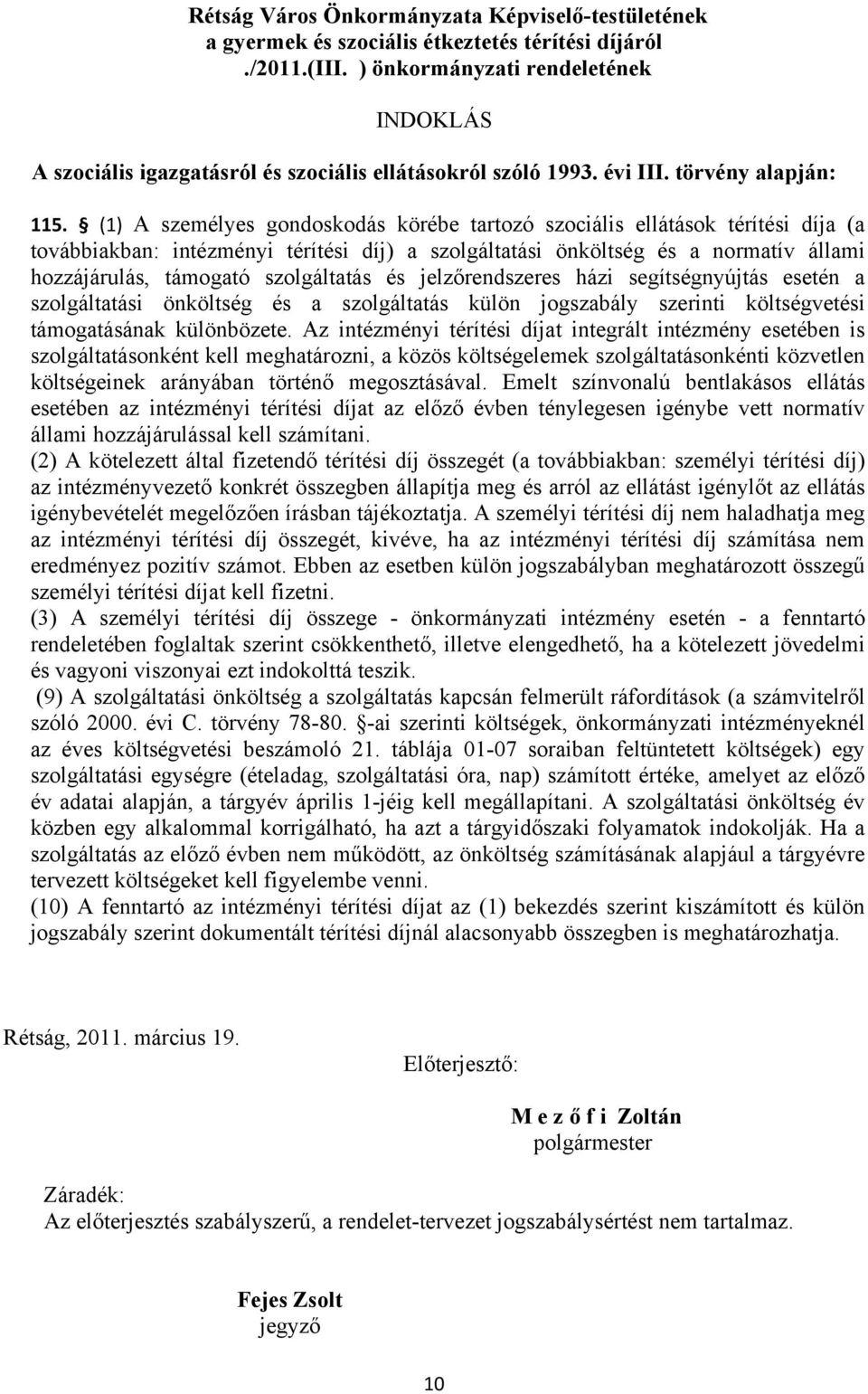 (1) A személyes gondoskodás körébe tartozó szociális ellátások térítési díja (a továbbiakban: intézményi térítési díj) a szolgáltatási önköltség és a normatív állami hozzájárulás, támogató