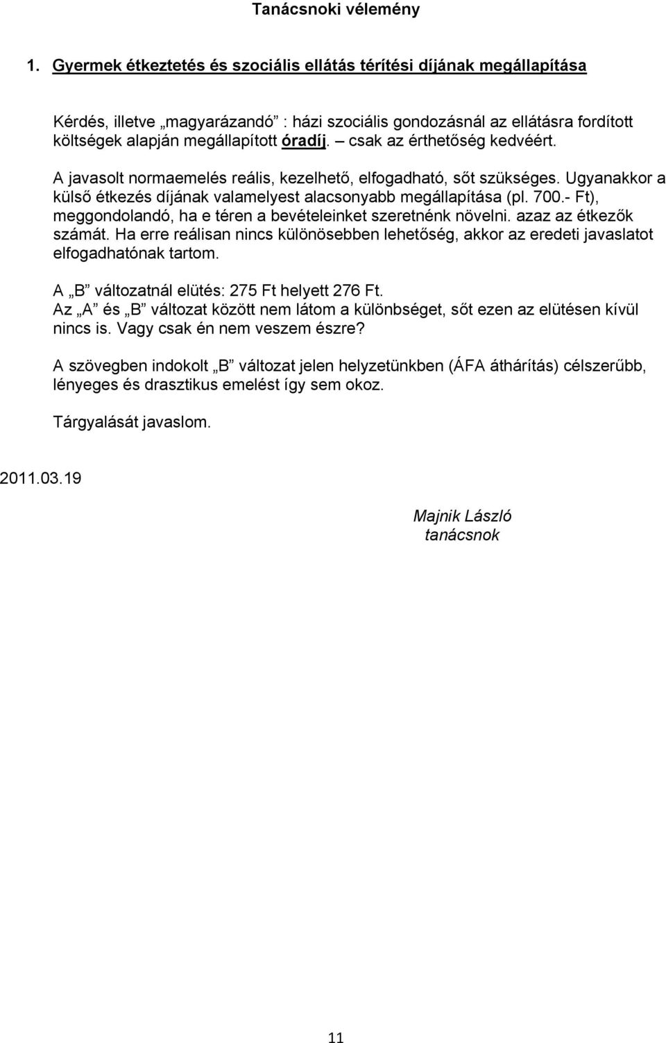 csak az érthetőség kedvéért. A javasolt normaemelés reális, kezelhető, elfogadható, sőt szükséges. Ugyanakkor a külső étkezés díjának valamelyest alacsonyabb megállapítása (pl. 700.