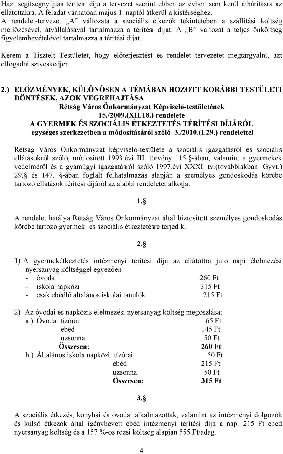 A B változat a teljes önköltség figyelembevételével tartalmazza a térítési díjat. Kérem a Tisztelt Testületet, hogy előterjesztést és rendelet tervezetet megtárgyalni, azt elfogadni szíveskedjen. 2.