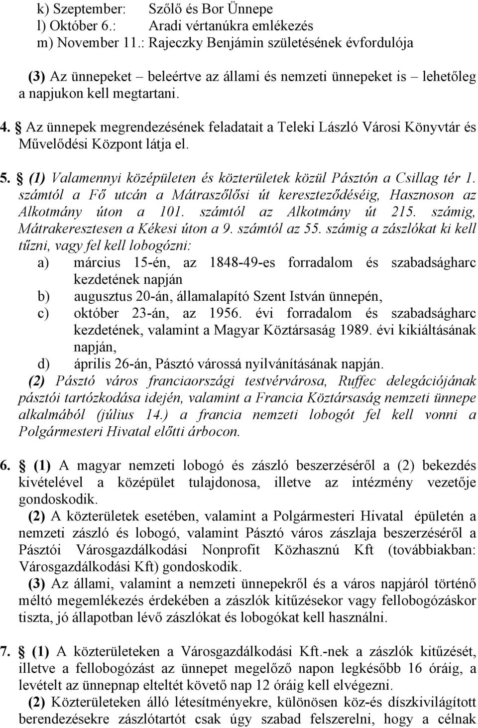 Az ünnepek megrendezésének feladatait a Teleki László Városi Könyvtár és Művelődési Központ látja el. 5. (1) Valamennyi középületen és közterületek közül Pásztón a Csillag tér 1.