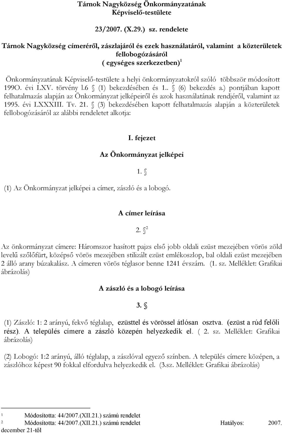 önkormányzatokról szóló többször módosított 199O. évi LXV. törvény l.6 (1) bekezdésében és 1.. (6) bekezdés a.