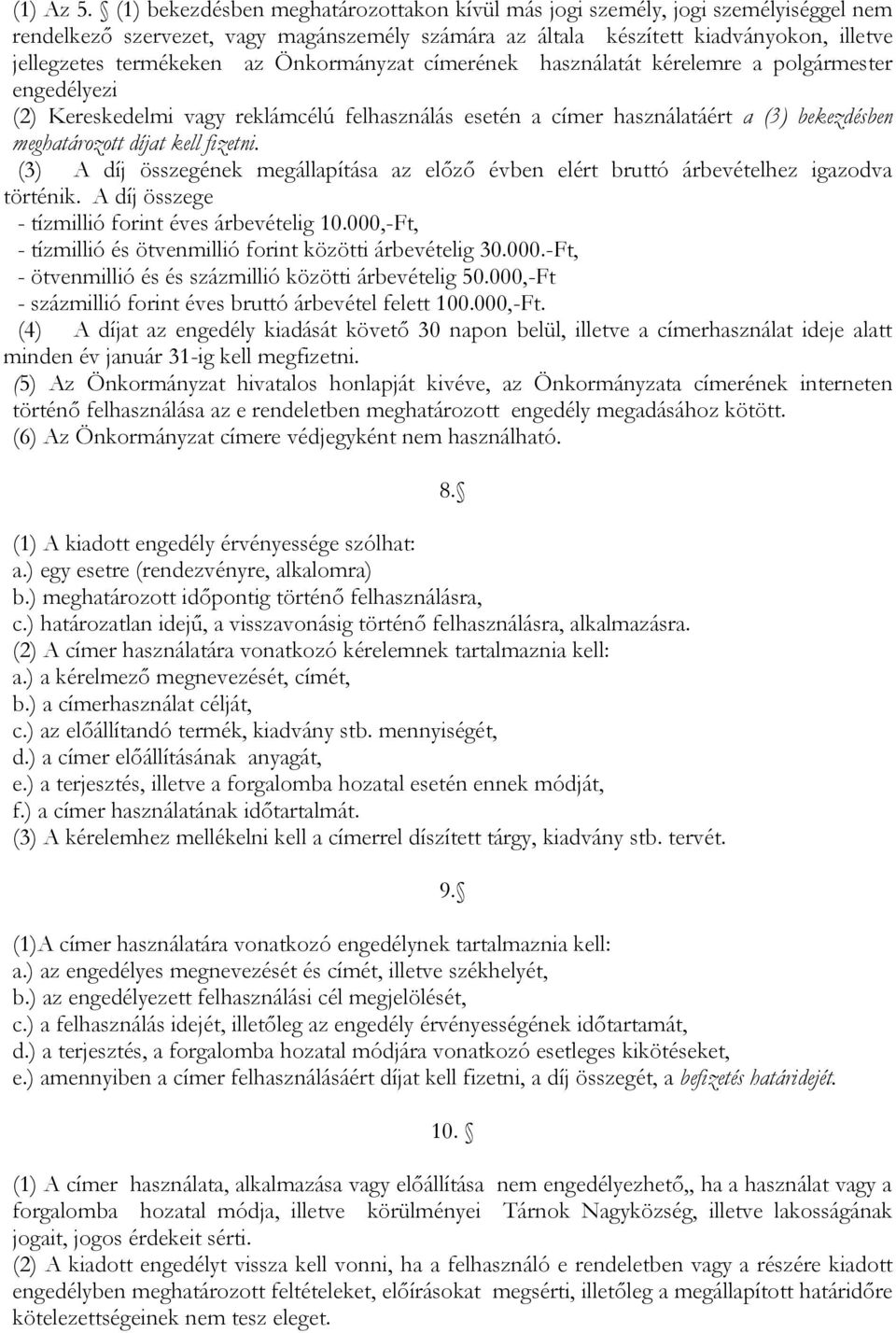 Önkormányzat címerének használatát kérelemre a polgármester engedélyezi (2) Kereskedelmi vagy reklámcélú felhasználás esetén a címer használatáért a (3) bekezdésben meghatározott díjat kell fizetni.