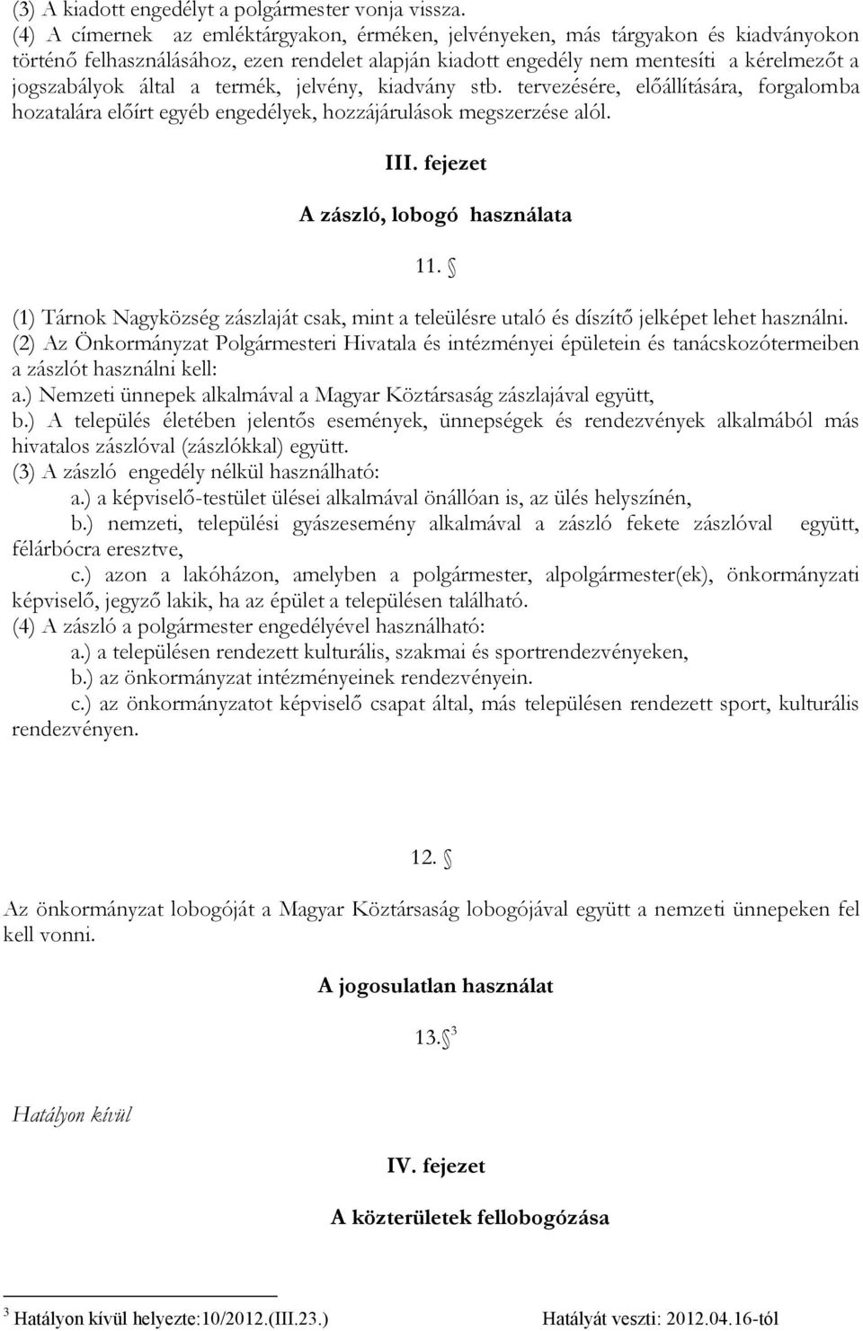 a termék, jelvény, kiadvány stb. tervezésére, előállítására, forgalomba hozatalára előírt egyéb engedélyek, hozzájárulások megszerzése alól. III. fejezet A zászló, lobogó használata 11.