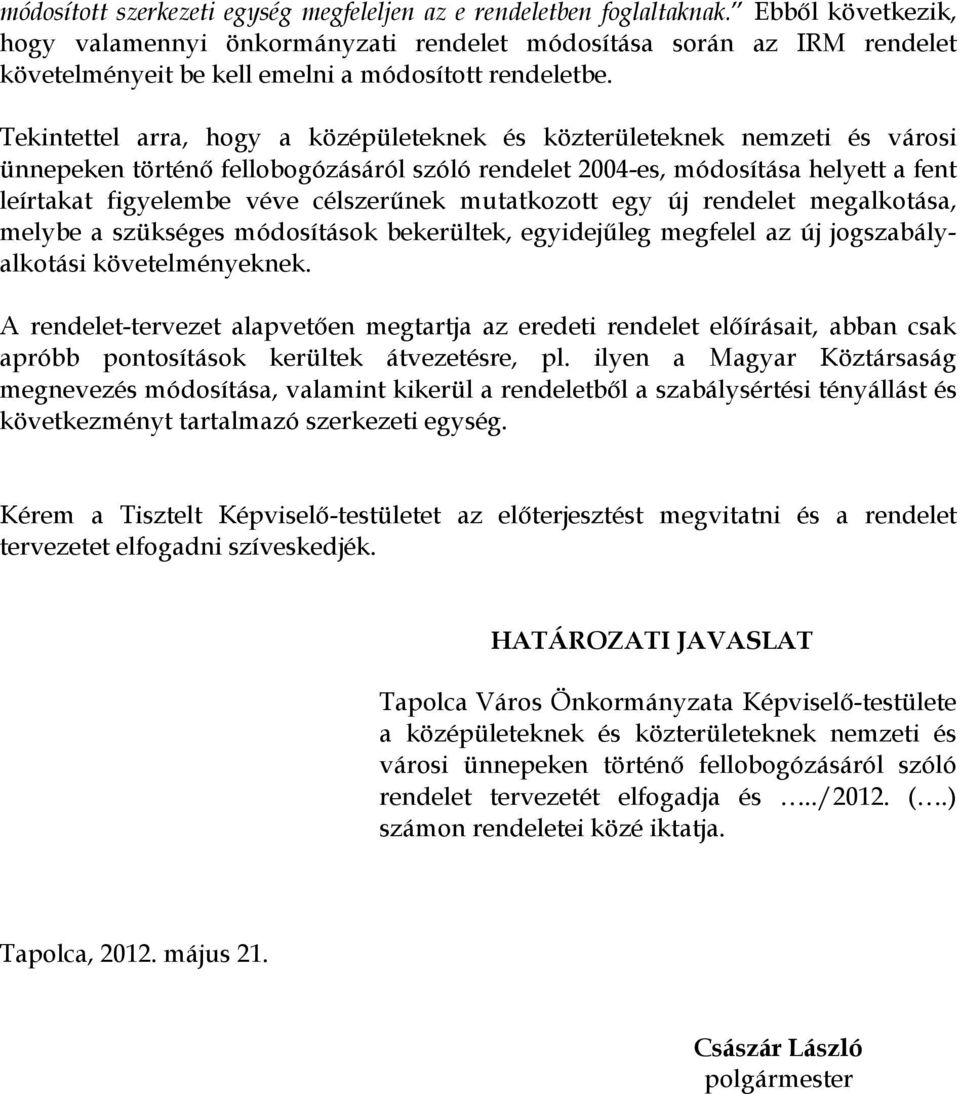 Tekintettel arra, hogy a középületeknek és közterületeknek nemzeti és városi ünnepeken történő fellobogózásáról szóló rendelet 2004-es, módosítása helyett a fent leírtakat figyelembe véve célszerűnek