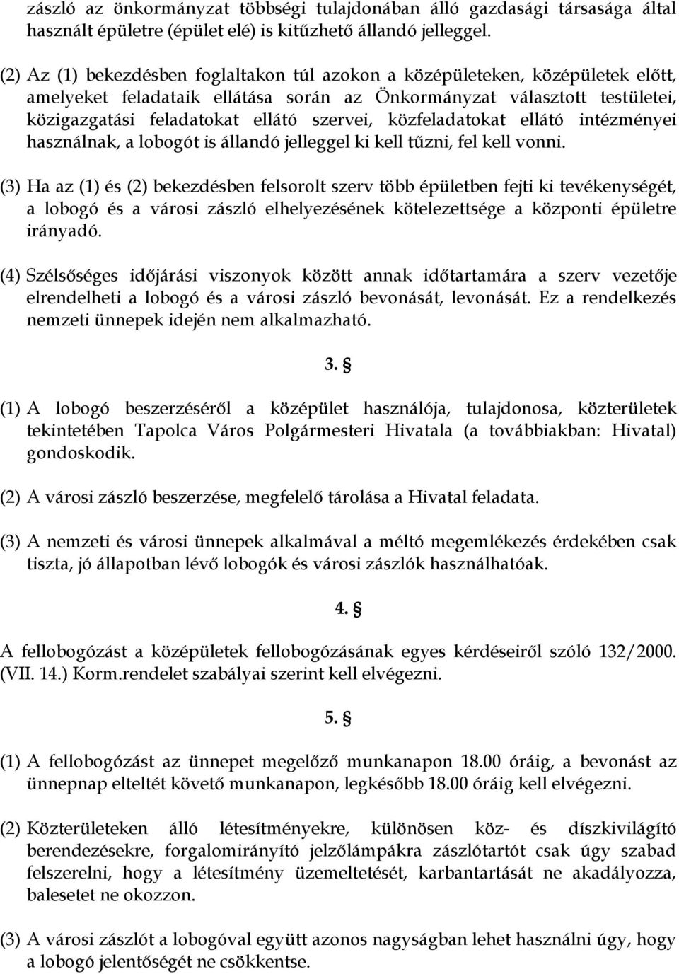 közfeladatokat ellátó intézményei használnak, a lobogót is állandó jelleggel ki kell tűzni, fel kell vonni.