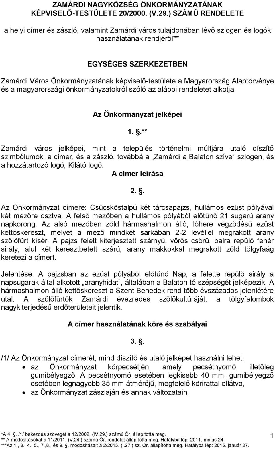 a Magyarország Alaptörvénye és a magyarországi önkormányzatokról szóló az alábbi rendeletet alkotja. Az Önkormányzat jelképei 1.