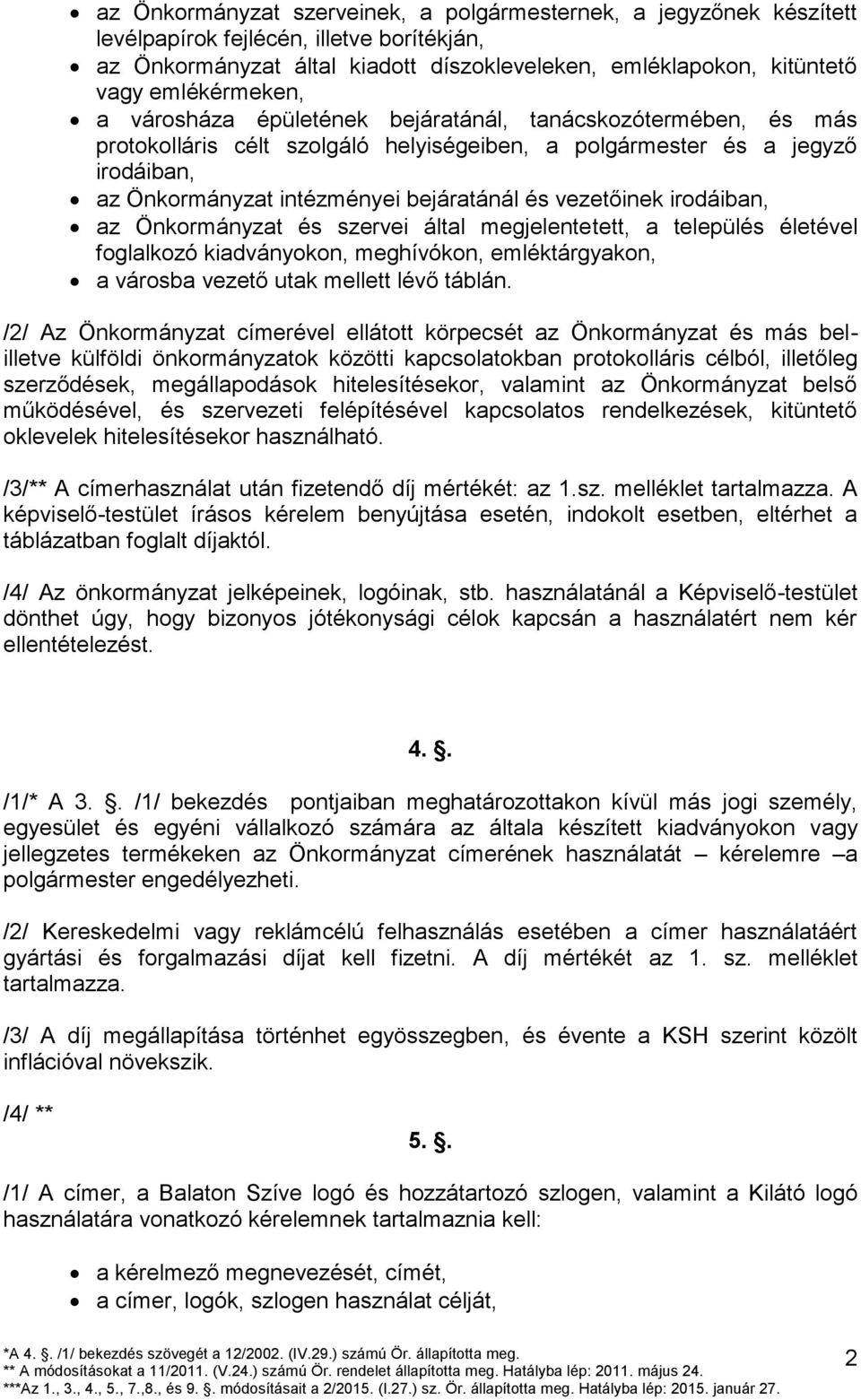 és vezetőinek irodáiban, az Önkormányzat és szervei által megjelentetett, a település életével foglalkozó kiadványokon, meghívókon, emléktárgyakon, a városba vezető utak mellett lévő táblán.