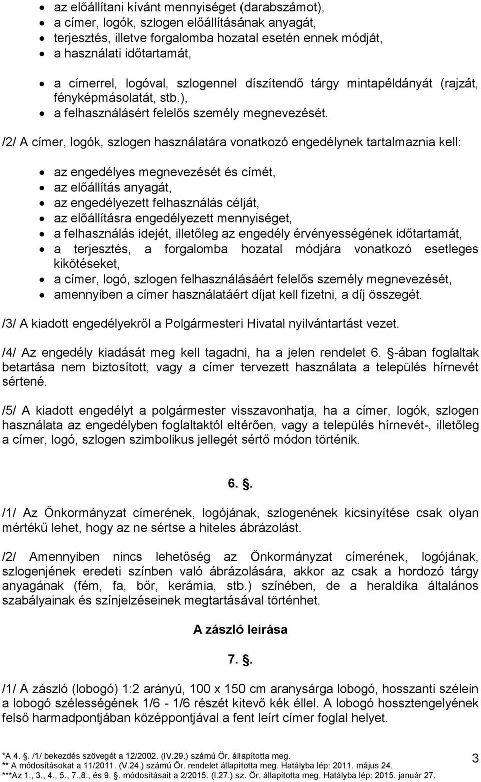 /2/ A címer, logók, szlogen használatára vonatkozó engedélynek tartalmaznia kell: az engedélyes megnevezését és címét, az előállítás anyagát, az engedélyezett felhasználás célját, az előállításra