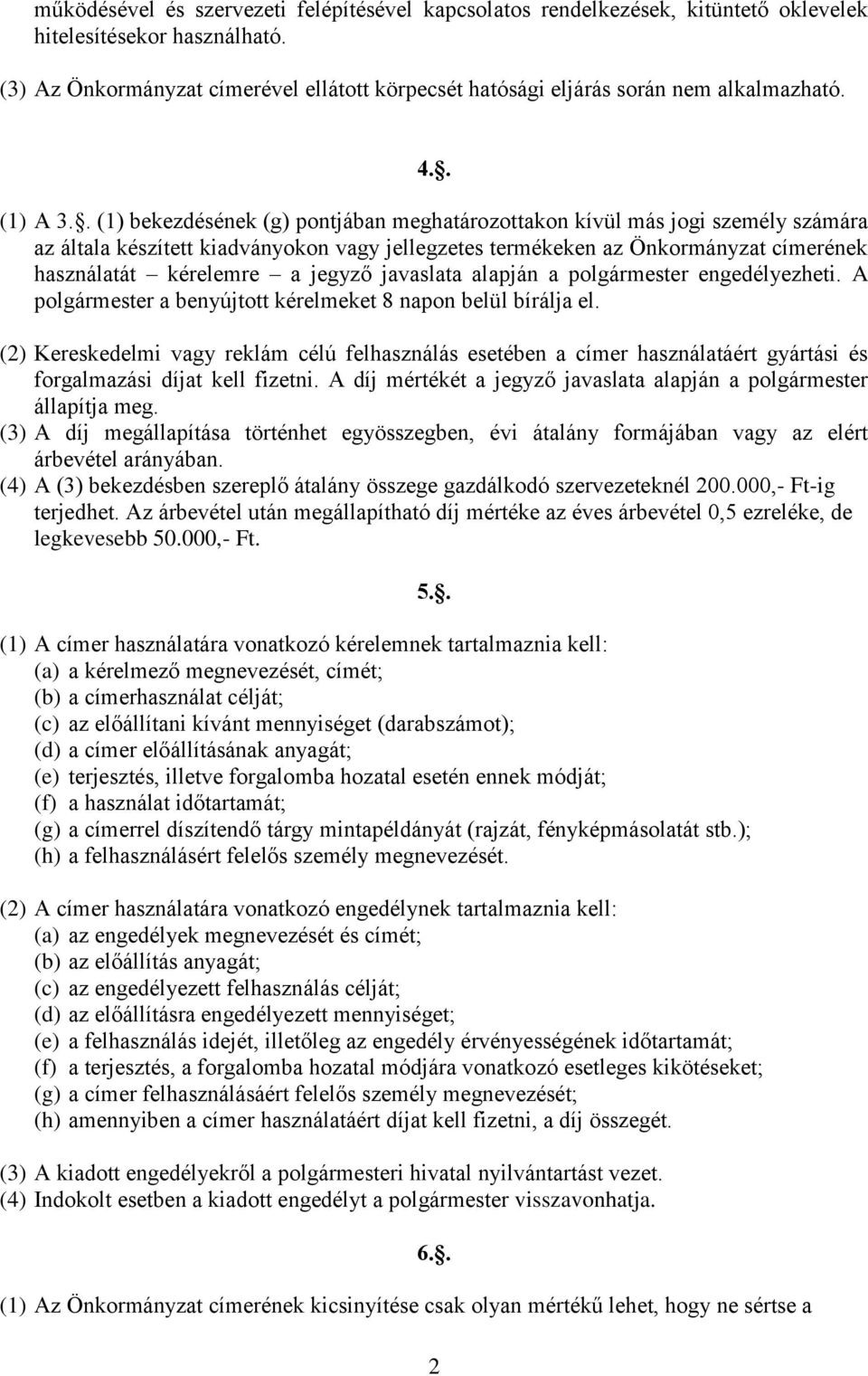 . (1) bekezdésének (g) pontjában meghatározottakon kívül más jogi személy számára az általa készített kiadványokon vagy jellegzetes termékeken az Önkormányzat címerének használatát kérelemre a jegyző