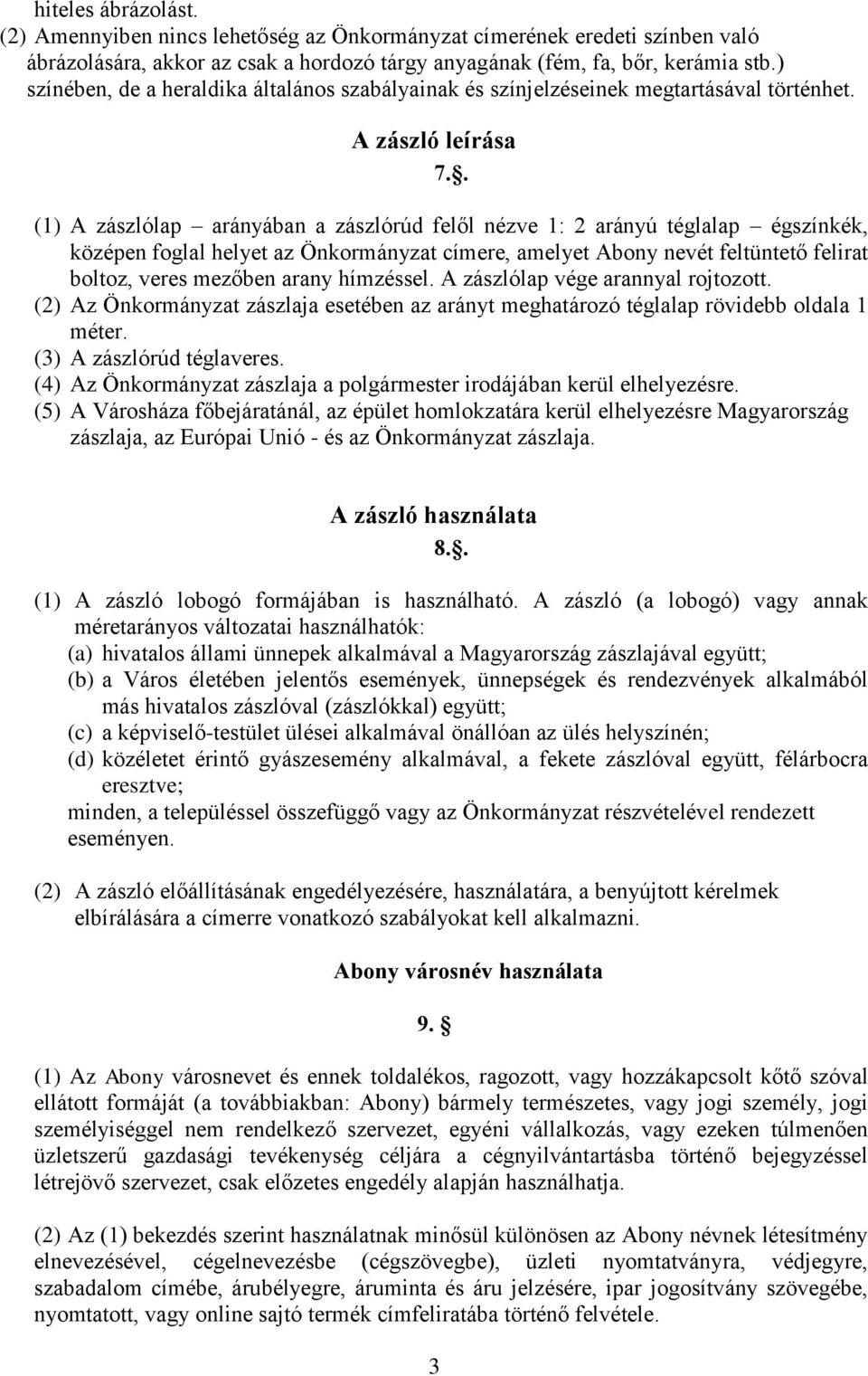 . (1) A zászlólap arányában a zászlórúd felől nézve 1: 2 arányú téglalap égszínkék, középen foglal helyet az Önkormányzat címere, amelyet Abony nevét feltüntető felirat boltoz, veres mezőben arany