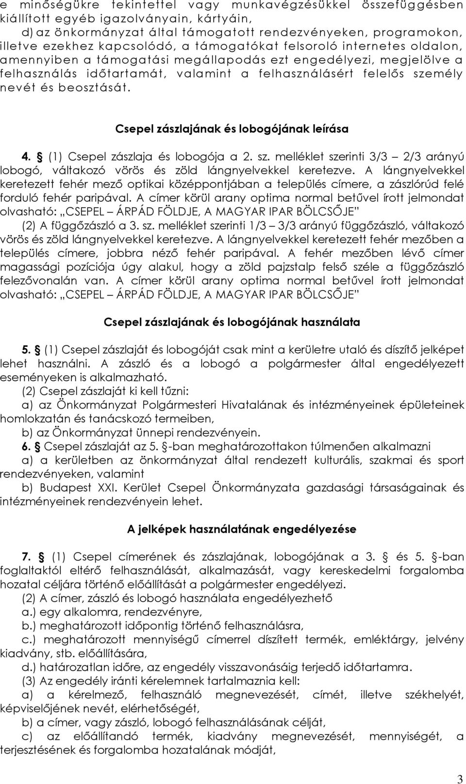 Csepel zászlajának és lobogójának leírása 4. (1) Csepel zászlaja és lobogója a 2. sz. melléklet szerinti 3/3 2/3 arányú lobogó, váltakozó vörös és zöld lángnyelvekkel keretezve.