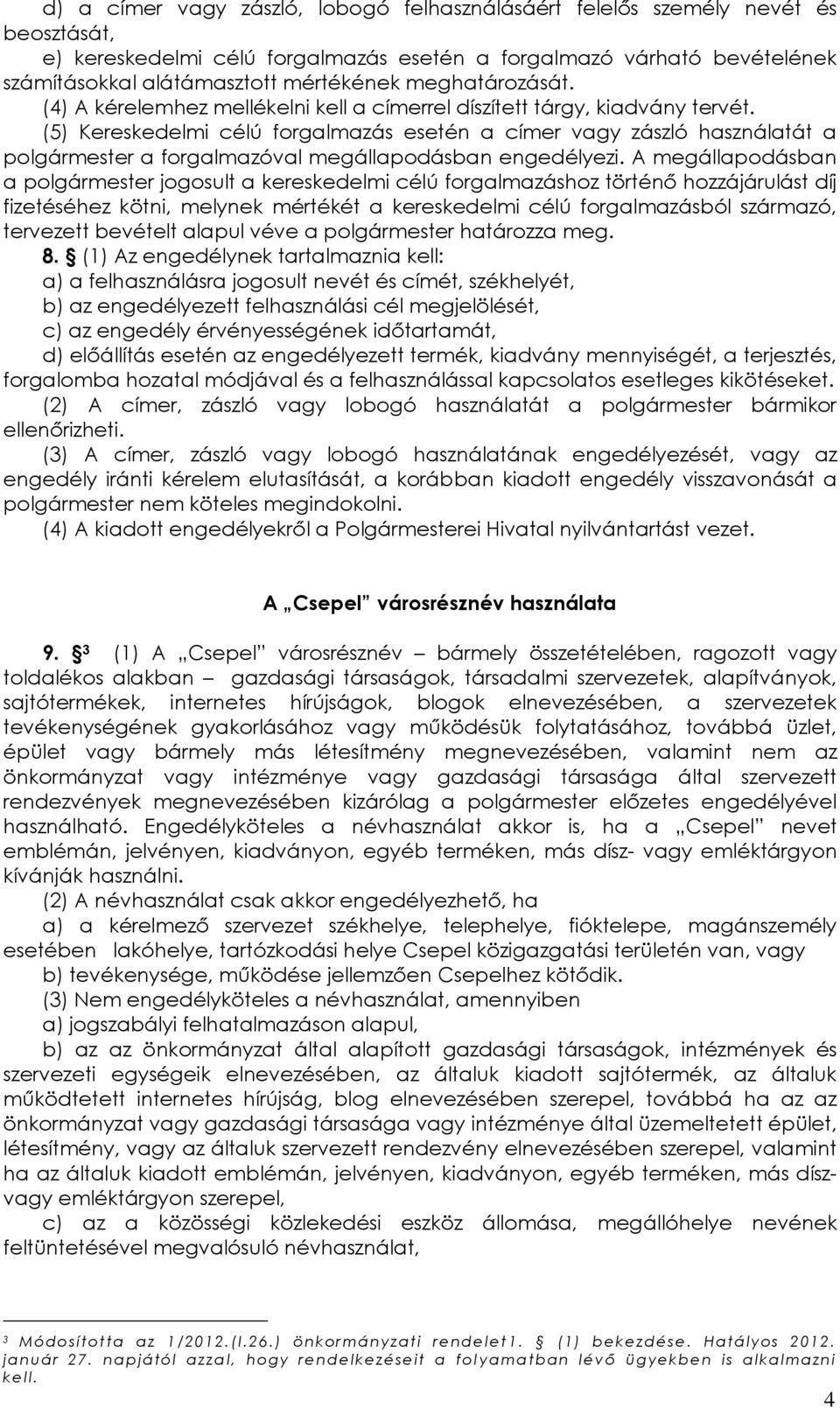 (5) Kereskedelmi célú forgalmazás esetén a címer vagy zászló használatát a polgármester a forgalmazóval megállapodásban engedélyezi.