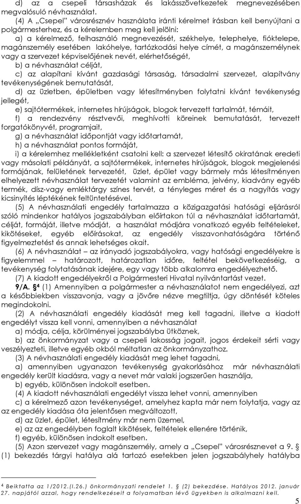 fióktelepe, magánszemély esetében lakóhelye, tartózkodási helye címét, a magánszemélynek vagy a szervezet képviselőjének nevét, elérhetőségét, b) a névhasználat célját, c) az alapítani kívánt