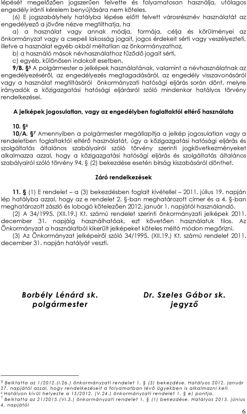 önkormányzat vagy a csepeli lakosság jogait, jogos érdekeit sérti vagy veszélyezteti, illetve a használat egyéb okból méltatlan az önkormányzathoz, b) a használó mások névhasználathoz fűződő jogait