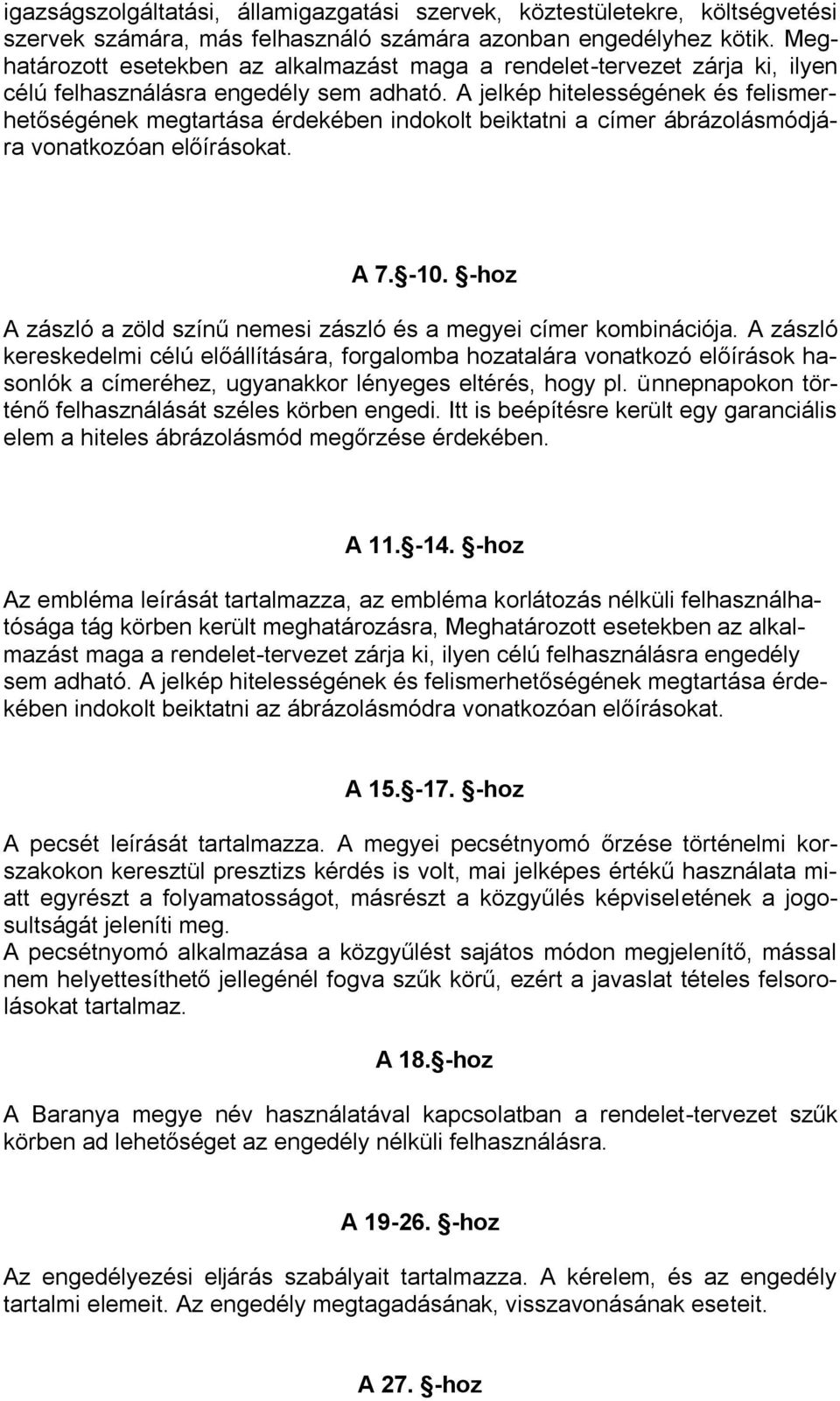 A jelkép hitelességének és felismerhetőségének megtartása érdekében indokolt beiktatni a címer ábrázolásmódjára vonatkozóan előírásokat. A 7. -10.