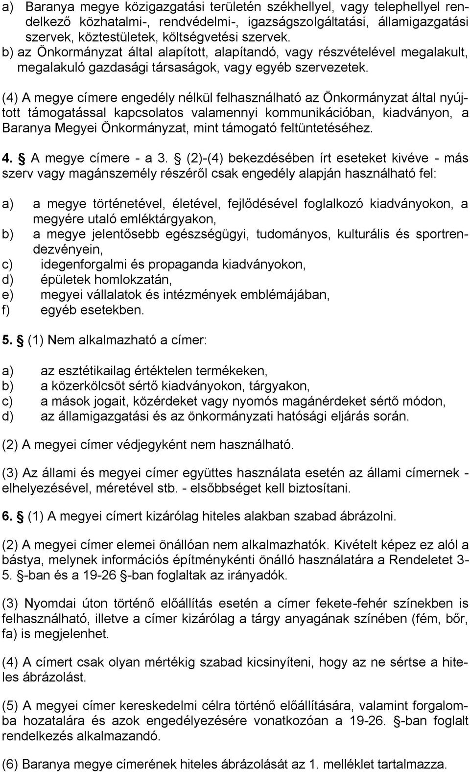 (4) A megye címere engedély nélkül felhasználható az Önkormányzat által nyújtott támogatással kapcsolatos valamennyi kommunikációban, kiadványon, a Baranya Megyei Önkormányzat, mint támogató