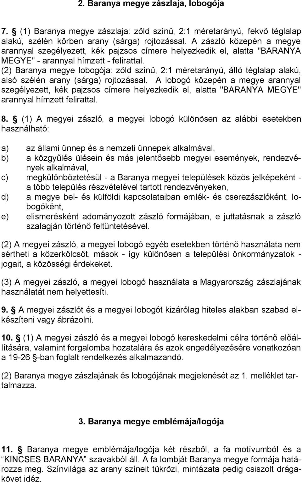 (2) Baranya megye lobogója: zöld színű, 2:1 méretarányú, álló téglalap alakú, alsó szélén arany (sárga) rojtozással.