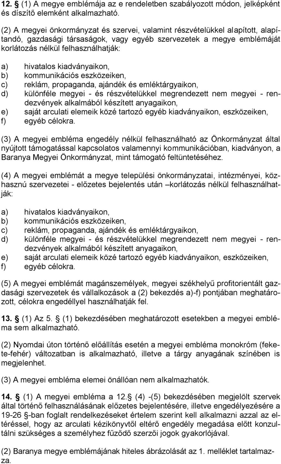 kiadványaikon, b) kommunikációs eszközeiken, c) reklám, propaganda, ajándék és emléktárgyaikon, d) különféle megyei - és részvételükkel megrendezett nem megyei - rendezvények alkalmából készített