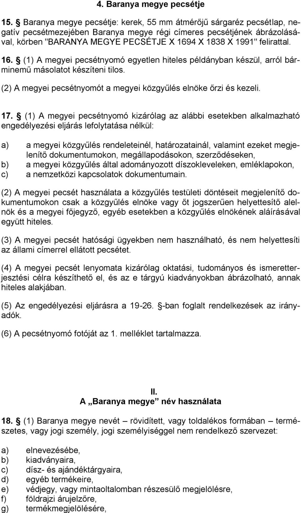 felirattal. 16. (1) A megyei pecsétnyomó egyetlen hiteles példányban készül, arról bárminemű másolatot készíteni tilos. (2) A megyei pecsétnyomót a megyei közgyűlés elnöke őrzi és kezeli. 17.
