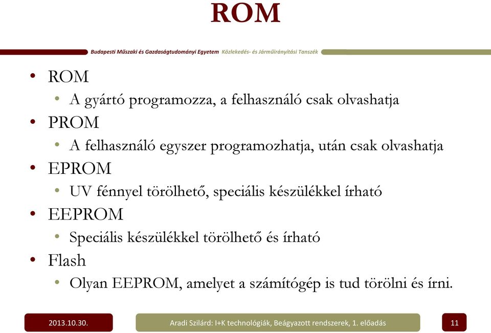 EEPROM Speciális készülékkel törölhető és írható Flash Olyan EEPROM, amelyet a számítógép is