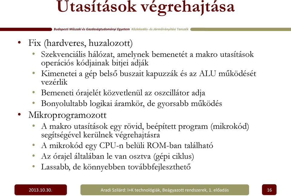 Mikroprogramozott A makro utasítások egy rövid, beépített program (mikrokód) segítségével kerülnek végrehajtásra A mikrokód egy CPU-n belüli ROM-ban található